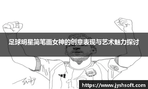 足球明星简笔画女神的创意表现与艺术魅力探讨