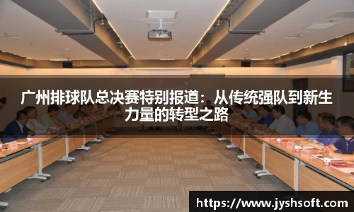 广州排球队总决赛特别报道：从传统强队到新生力量的转型之路
